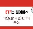 [ETF is HORSE] TR(토탈 리턴) ETF의 특징