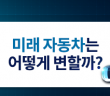 [산업 전망] 미래 자동차는 어떻게 변할까?