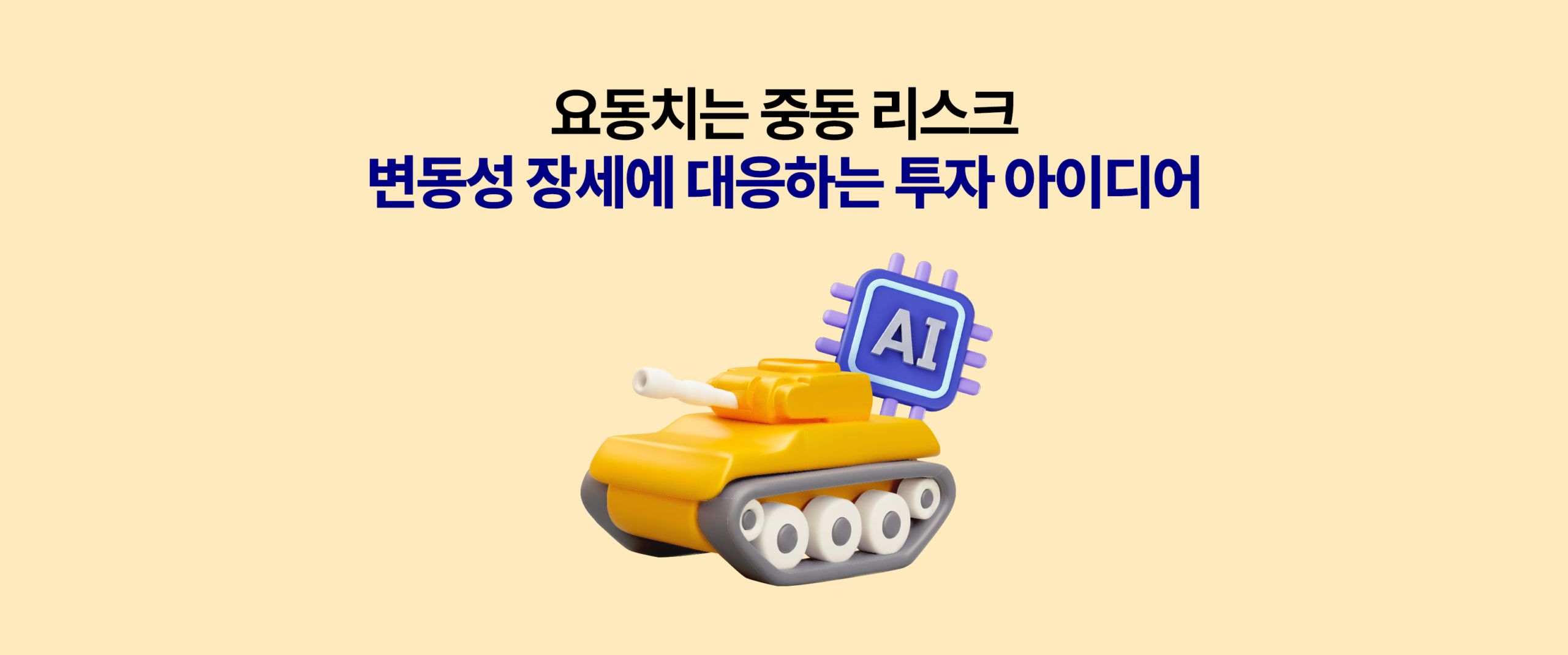 베이지 배경 썸네일. ‘요동치는 중동 리스크 변동성 장세에 대응하는 투자 아이디어’ 문구와 AI 칩이 꽂힌 노란 탱크 일러스트.