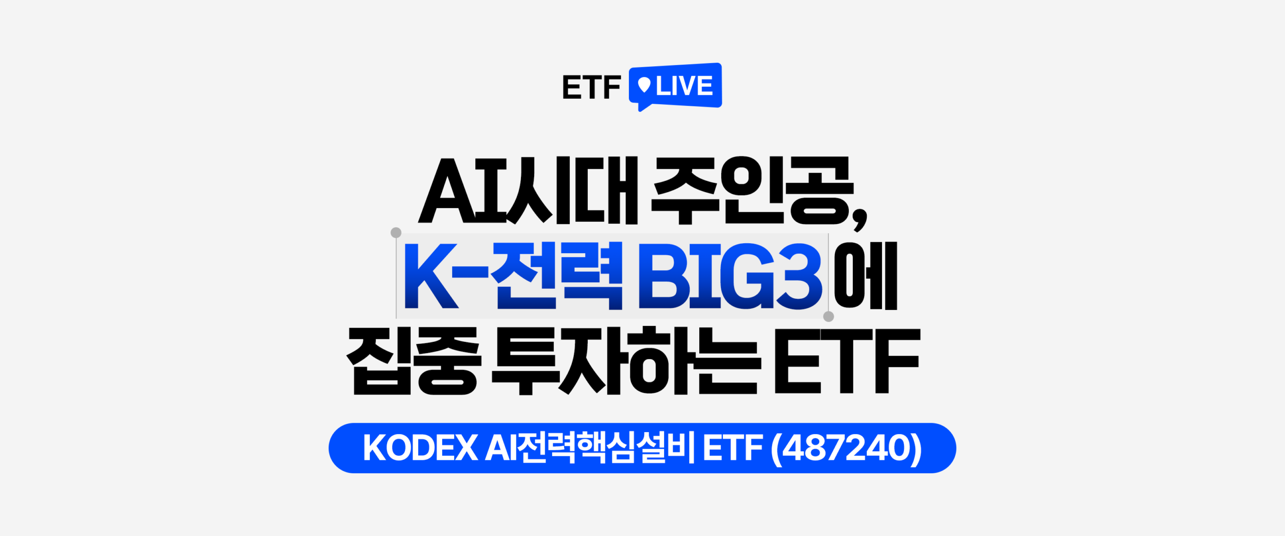 ETF LIVE 표지 이미지로, ‘AI시대 주인공, K-전력 BIG3에 집중 투자하는 ETF’라는 문구와 함께 KODEX AI전력핵심설비 ETF(487240)를 강조한다. AI 수요 확대에 따라 전력설비 기업이 핵심 수혜 업종이 될 수 있다는 메시지를 전하는 대표 커버 이미지다.